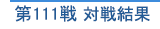 第111戦 対戦結果